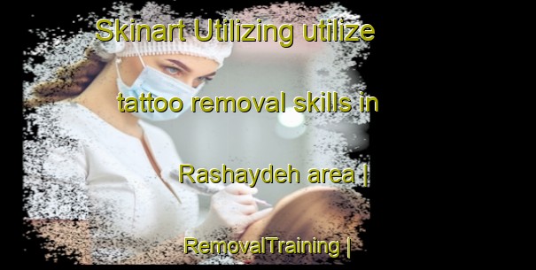 Skinart Utilizing utilize tattoo removal skills in Rashaydeh area | RemovalTraining | RemovalClasses | SkinartTraining-State of Palestine